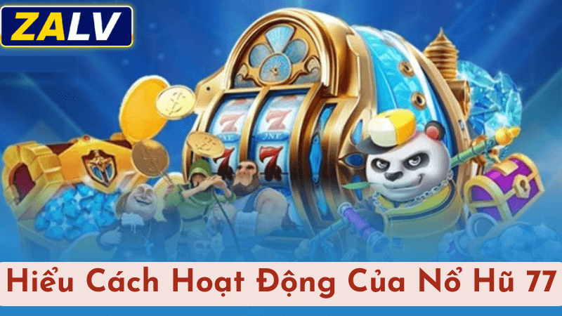 Hiểu Cách Hoạt Động Của Nổ Hũ 77