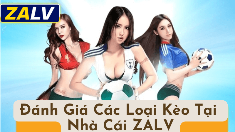 Đánh Giá Các Loại Kèo Tại Nhà Cái ZALV