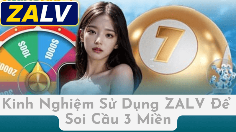 Kinh Nghiệm Sử Dụng ZALV Để Soi Cầu 3 Miền