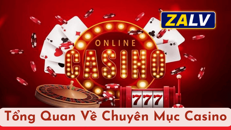 Tổng Quan Về Chuyên Mục Casino Tại ZALV